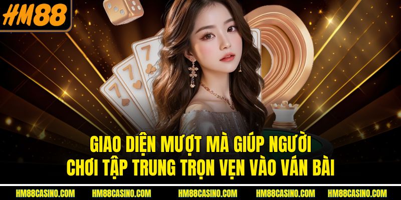 Giao diện mượt mà giúp người chơi tập trung trọn vẹn vào ván bài Giao diện mượt mà giúp người chơi tập trung trọn vẹn vào ván bài