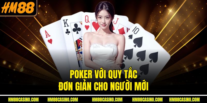 Poker với quy tắc đơn giản cho người mới Poker với quy tắc đơn giản cho người mới